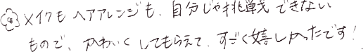 実際の手書きアンケート。メイクもヘアアレンジも、自分じゃ挑戦できないもので、かわいくしてもらえて、すごく嬉しかったです